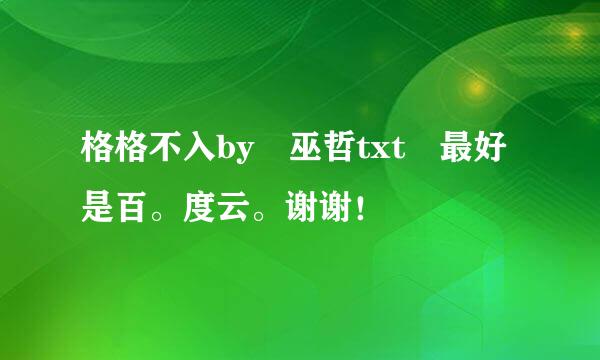 格格不入by 巫哲txt 最好是百。度云。谢谢！