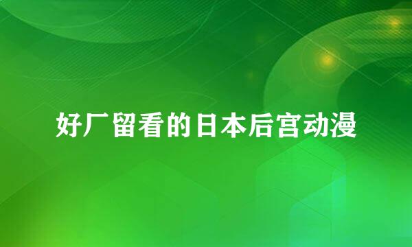 好厂留看的日本后宫动漫