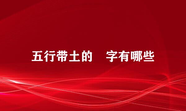 五行带土的 字有哪些