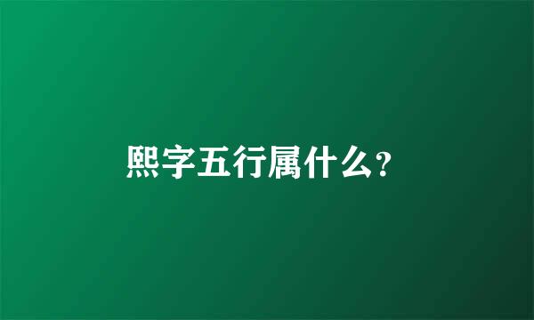 熙字五行属什么？