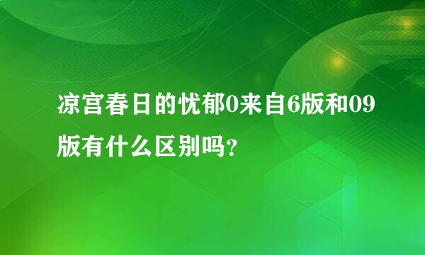 凉宫春日的忧郁0来自6版和09版有什么区别吗？