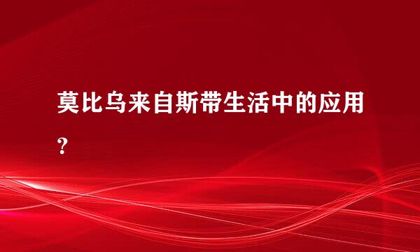 莫比乌来自斯带生活中的应用？