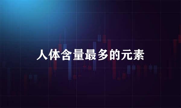 人体含量最多的元素