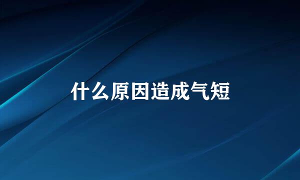 什么原因造成气短
