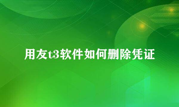 用友t3软件如何删除凭证