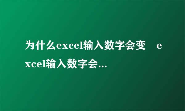 为什么excel输入数字会变 excel输入数字会变的原因