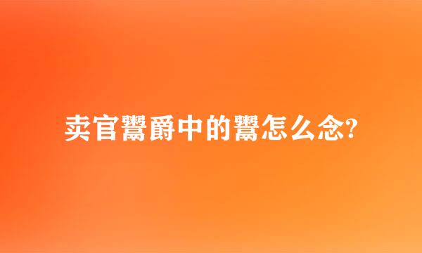 卖官鬻爵中的鬻怎么念?