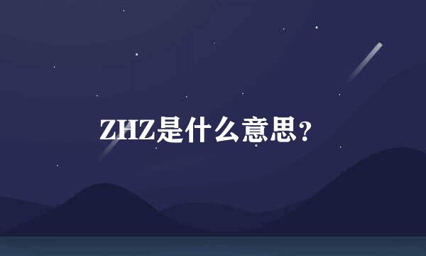 ZHZ是什么意思？