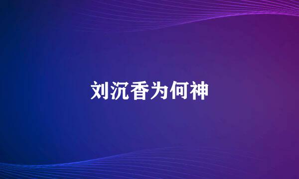 刘沉香为何神