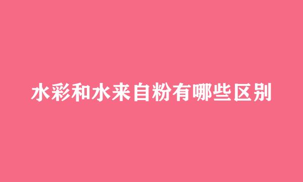 水彩和水来自粉有哪些区别