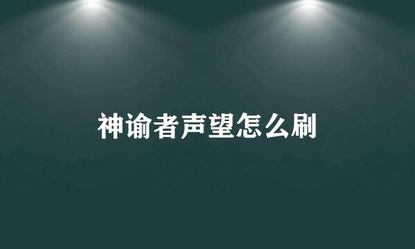 神谕者声望怎么刷