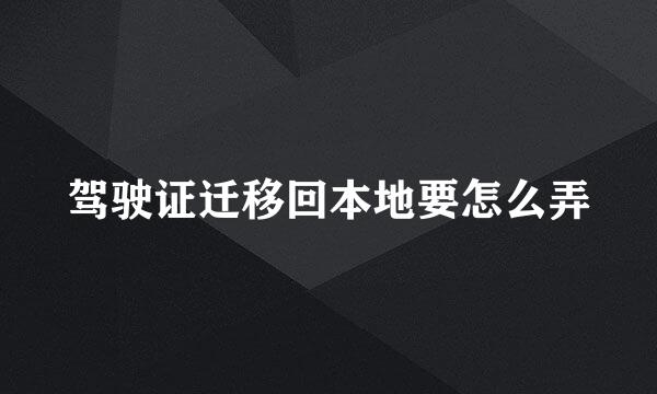 驾驶证迁移回本地要怎么弄