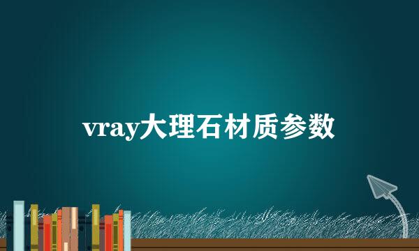 vray大理石材质参数
