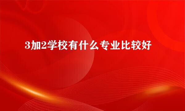 3加2学校有什么专业比较好