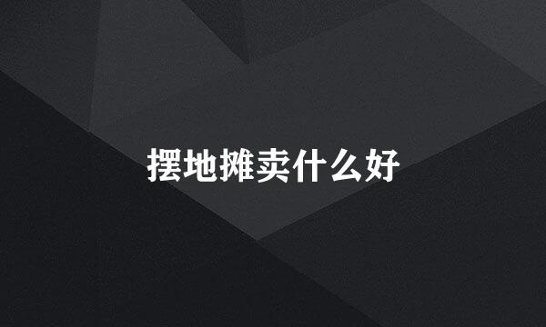 摆地摊卖什么好