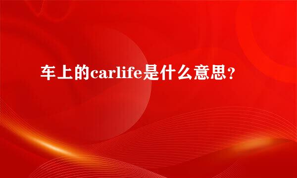 车上的carlife是什么意思？