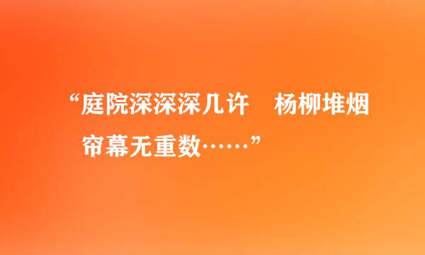 “庭院深深深几许 杨柳堆烟 帘幕无重数……”