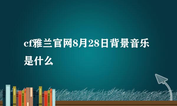 cf雅兰官网8月28日背景音乐是什么