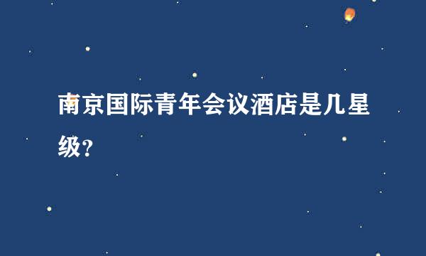 南京国际青年会议酒店是几星级？