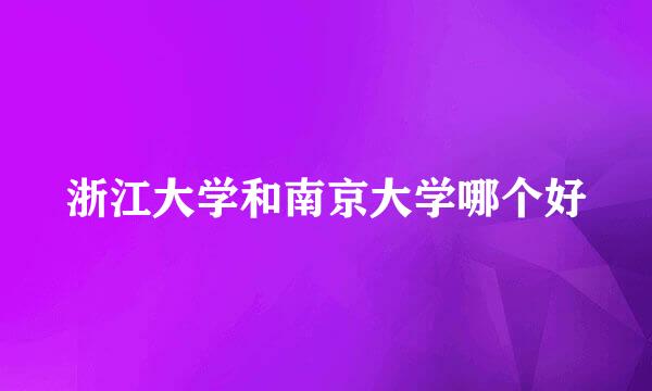 浙江大学和南京大学哪个好