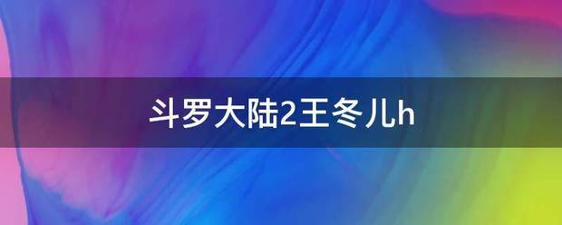 斗罗来自大陆2王冬儿h