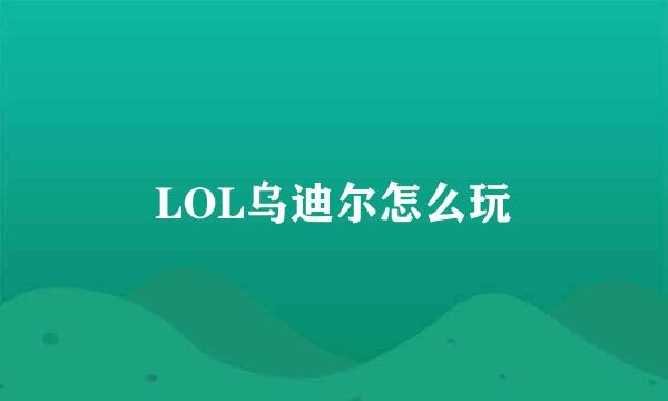 LOL乌迪尔怎么玩