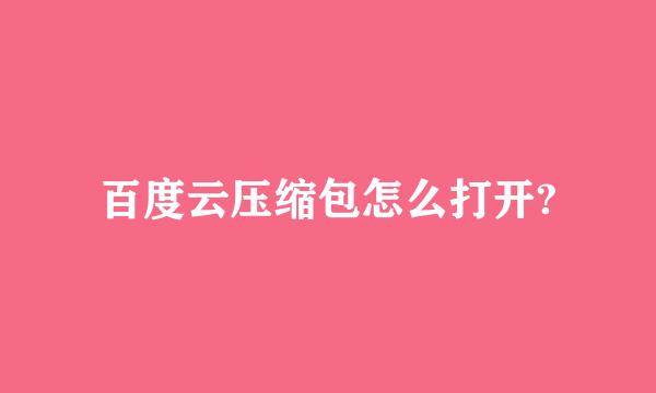 百度云压缩包怎么打开?
