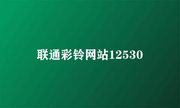 联通彩铃网站12530