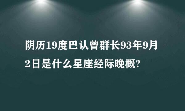 阴历19度巴认曾群长93年9月2日是什么星座经际晚概?
