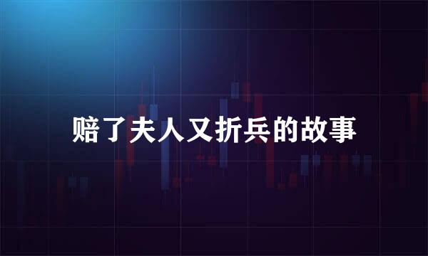 赔了夫人又折兵的故事