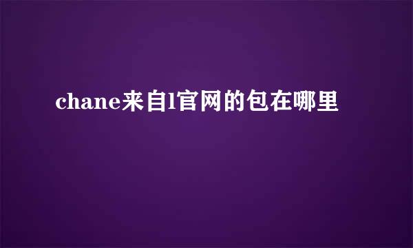 chane来自l官网的包在哪里