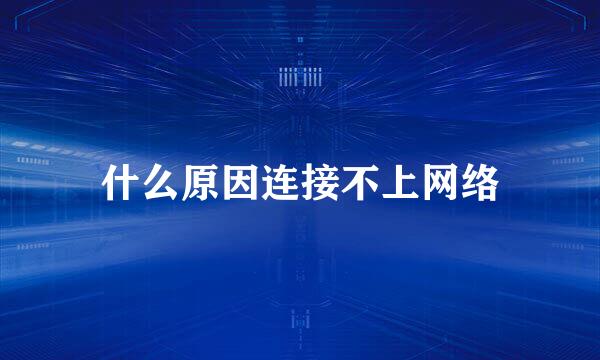 什么原因连接不上网络