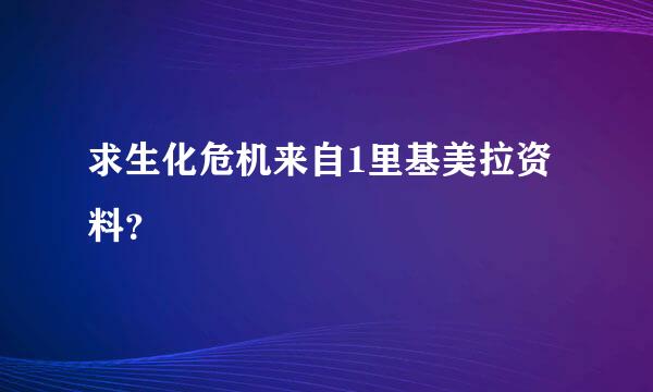 求生化危机来自1里基美拉资料？