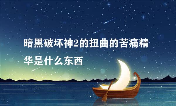 暗黑破坏神2的扭曲的苦痛精华是什么东西