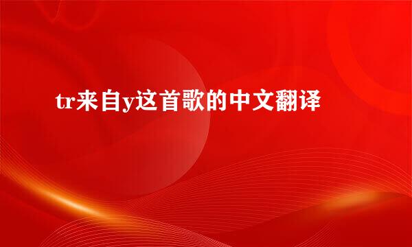 tr来自y这首歌的中文翻译