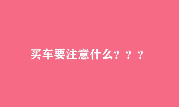 买车要注意什么？？？