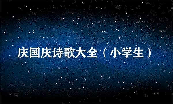 庆国庆诗歌大全（小学生）