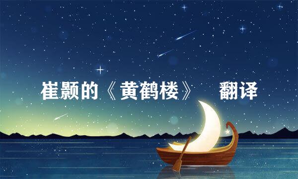 崔颢的《黄鹤楼》 翻译