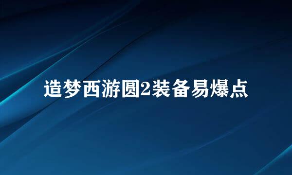 造梦西游圆2装备易爆点