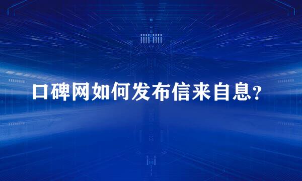 口碑网如何发布信来自息？
