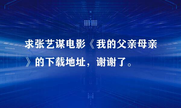 求张艺谋电影《我的父亲母亲》的下载地址，谢谢了。