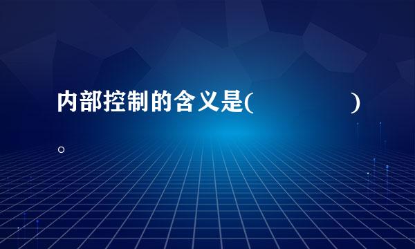 内部控制的含义是(    )。