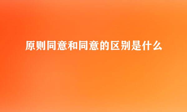 原则同意和同意的区别是什么