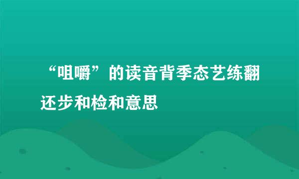 “咀嚼”的读音背季态艺练翻还步和检和意思