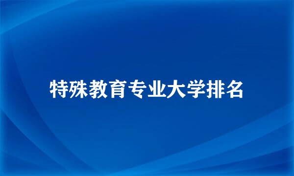 特殊教育专业大学排名