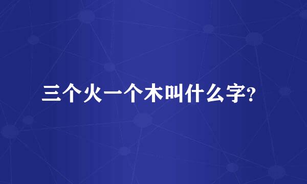 三个火一个木叫什么字？