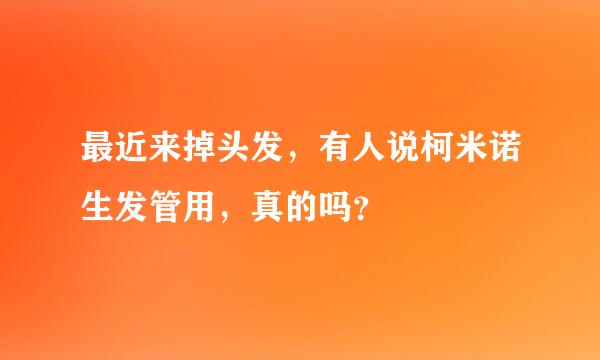 最近来掉头发，有人说柯米诺生发管用，真的吗？