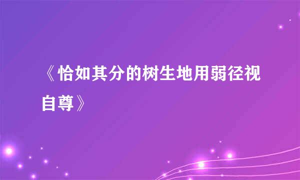 《恰如其分的树生地用弱径视自尊》