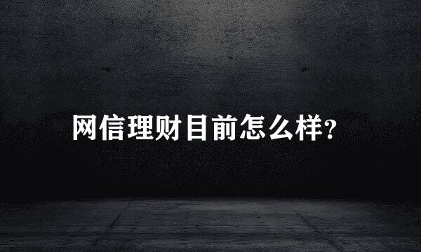 网信理财目前怎么样？