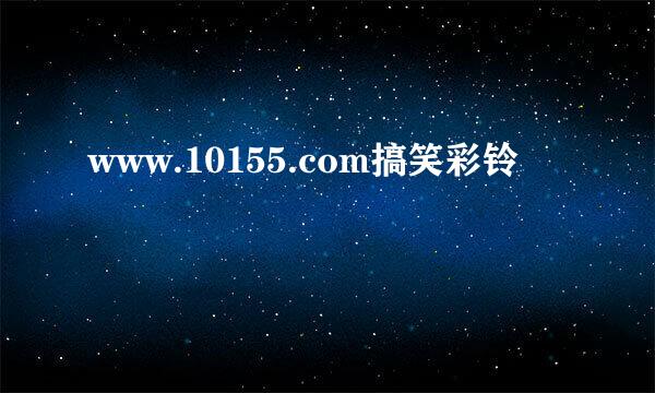 www.10155.com搞笑彩铃